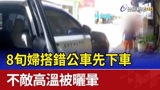 嚇！8旬婦搭錯公車先下車 不敵高溫被曬暈