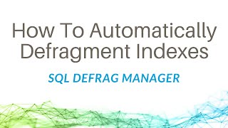 How To Automatically Defragment Indexes with SQL Defrag Manager