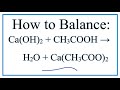 How to Balance Ca(OH)2 + CH3COOH = H2O + Ca(CH3COO)2 (Calcium hydroxide + Acetic acid)