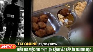 Bản tin 113 online ngày 31/3: Camera giăng kín căn bếp cung cấp thịt lợn nhiễm bệnh vào trường học