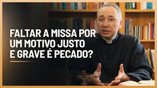 Faltar a SANTA MISSA por um MOTIVO GRAVE E JUSTO é pecado?