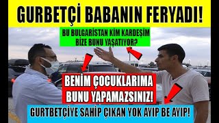 Kapıkule'de Gurbetçi Babanın Feryadı Yürekleri Burktu! Sila Yolu 2023 Dönüşü Kapıkule'de İsyan!