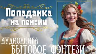 ПОПАДАНКА НА ПЕНСИИ / СЛУШАТЬ АУДИОКНИГУ