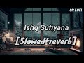 Ishq Sufiyana [Slowed+Reverb] SSR LOFI ♥️