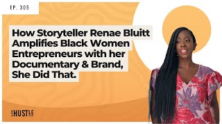 305: How Renae Bluitt Amplifies Black Women Entrepreneurs w/ her Documentary \u0026 Brand, She Did That.