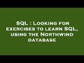 SQL : Looking for exercises to learn SQL, using the Northwind database