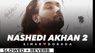 NASHEDI AKHAN 2 By SIMAR DORAHA🔥(slowed + reverb)🎧🤍 | Punjabi Song😍