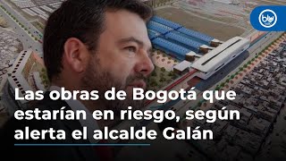 Estas son las obras de Bogotá que estarían en riesgo, según alerta el alcalde Galán