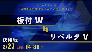 【福岡市長杯2022】決勝　板付W vs リベルタV　2021年度 第43回福岡市長杯少年サッカー大会（U-12）