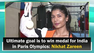 Ultimate goal is to win medal for India in Paris Olympics: Nikhat Zareen