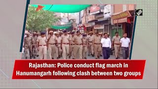 Rajasthan: Police conduct flag march in Hanumangarh following clash between two groups