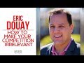 How You Can Make Your Competition Irrelevant with Eric Douay at Joe Polish's Genius Network