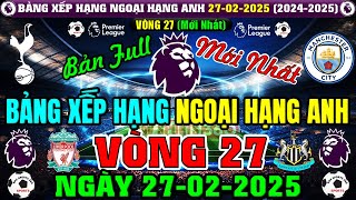 BẢNG XẾP HẠNG NGOẠI HẠNG ANH 2024/2025 MỚI NHẤT VÒNG 27 | NGÀY 27/2/2025 | LIV 67Đ (BẢN FULL NHẤT)