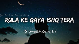 Rula Ke Gaya Ishq Tera |_ lofi | (Slowed and Reverb) | Stebin Ben | The OK Creation
