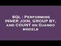 SQL : Performing INNER JOIN, GROUP BY, and COUNT on Django models
