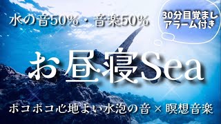 【30分目覚ましアラーム】お昼寝Sea / ポコポコ心地よい水泡の音+瞑想音楽 【アルファ波+528hz】水の音50% × 瞑想音楽50%