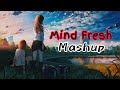 Mind Fresh Mashup 🥀Arijit Singh love Mashup ❤️heart touching songs 💔LOFI MUSIC
