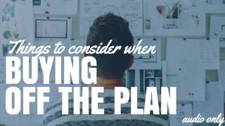 Things To Consider When Buying Off The Plan