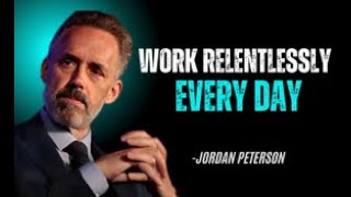 WORK RELENTLESSLY  EVERY DAY | JORDAN PETERSON | BEST MOTIVATIONAL SPEECH