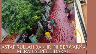 Astafirullah lihatlah banjir ini berwarna merah seperti Darah