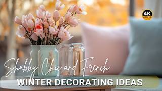 Shabby Chic and French Elegance: Winter Decorating Ideas for Timeless Beauty