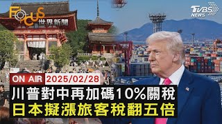 【LIVE】20250228川普對中國再加碼10%關稅 加拿大、墨西哥25%關稅下周上路！日本擬調漲國際旅客稅 估要翻五倍｜FOCUS世界新聞