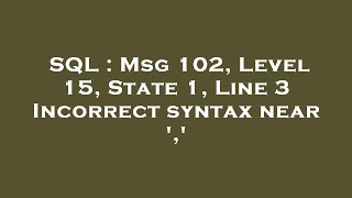 SQL : Msg 102, Level 15, State 1, Line 3 Incorrect syntax near ','
