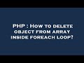 PHP : How to delete object from array inside foreach loop?