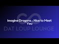 Imagine Dragons - Nice to Meet You (Dat Loup Lounge 1 - Hour Loop)