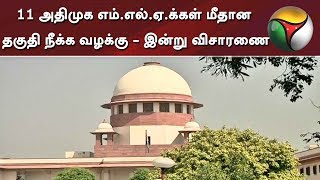 ஓபிஎஸ் உள்ளிட்ட 11 அதிமுக எம்.எல்.ஏ.க்கள் மீதான தகுதி நீக்க வழக்கு - இன்று விசாரணை