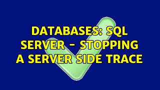 Databases: SQL Server - Stopping a server side trace (2 Solutions!!)