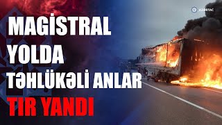 Bakı-Astara magistralında “Tır” yük avtomobili yanıb