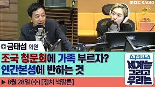 [이승원의 세계는 그리고 우리는] [정치색깔론] 조국 청문회에 가족 부르자? 인간본성에 반하는 것 - 금태섭 의원 (더불어민주당)