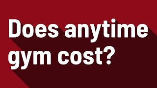 Does anytime gym cost?
