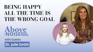 Conversations Above the Noise... with Dr. Julie Smith | Being Happy All the Time is the Wrong Goal