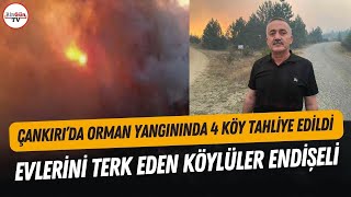 Çankırı'da orman yangını hızla büyüyor: 4 köy boşaltıldı, köylüler endişeli...