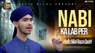 Nabi ka lab par Jo zikr Hy naat | Hafiz Bilal Raza Qadri • Kalam 2023 •