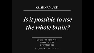 Is it possible to use the whole brain? | J. Krishnamurti