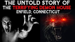 The Untold Story Of The Terrifying Demon House - Enfield, Connecticut (CT)