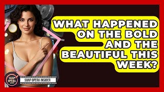 What Happened On The Bold And The Beautiful This Week? - Soap Opera Insider