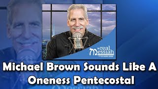 Dr. Michael Brown Sounds Like A Oneness Pentecostal, Part 1