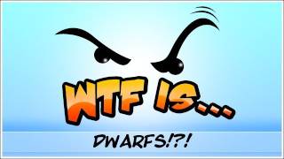 WTF Is... - Dwarfs ?