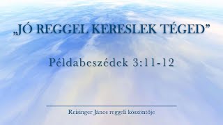 Reggeli köszöntő 2022.5.24. – Példabeszédek 3:11–12