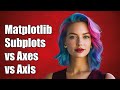 Understanding Matplotlib: Subplots vs Axes vs Axis Explained