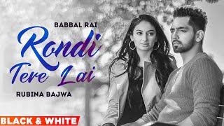 Rondi Tere Layi (Official B&W Video) | Babbal Rai | Preet Hundal | Latest Punjabi Songs 2022