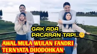 TERBONGKAR AWAL MULA HUBUNGAN WULAN FANDRI 🔥 RUPANYA Di jodohkan 🤫