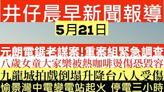 晨早新聞|元朗電鋸謀案!重案組緊急調查|機電署疑部份網絡系統被入侵|九龍城拍戲倒塌升降台八人受傷|愉景灣中電變電站起火 停電三小時|井仔新聞報寸|5月21日