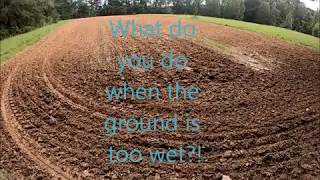 What do you do when the ground is too wet?! PLOW UP MORE!