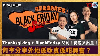 Thanksgiving + BlackFriday 又到！荷包又出血！何亨分享外地係咪真係咁興奮？抓緊出血的尾巴啦！｜D100上綱上線｜黃冠斌、何亨、可嵐