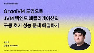 GraalVM 도입으로 JVM 백엔드 애플리케이션의 구동 초기 성능 문제 해결하기 / if(kakaoAI)2024